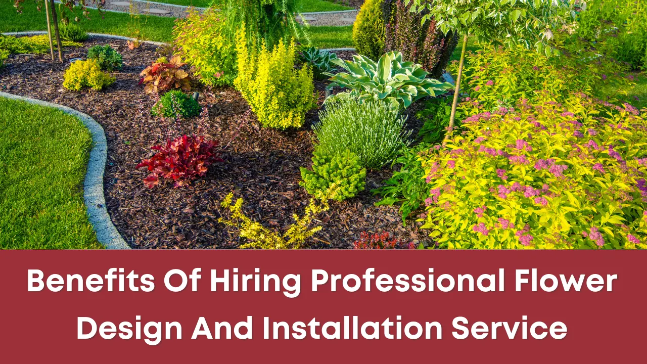Benefits Of Hiring Professional Flower Design And Installation Service